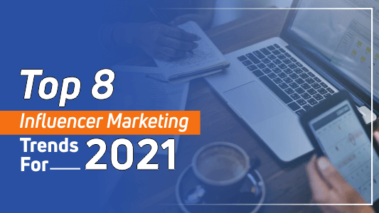 Top 8 Influencer Marketing Trends For 2021 - Switch2Digital